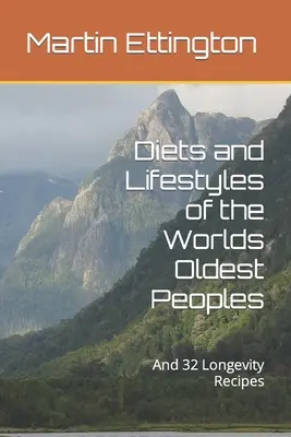 Dietas y estilos de vida de los pueblos más antiguos del mundo: Y 32 Recetas de Longevidad - Diets and Lifestyles of the Worlds Oldest Peoples: And 32 Longevity Recipes