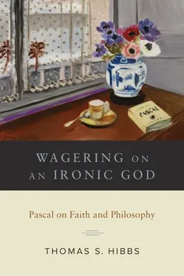 Apostar por un Dios irónico: Pascal sobre la fe y la filosofía - Wagering on an Ironic God: Pascal on Faith and Philosophy