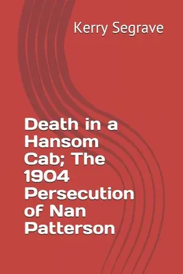 Muerte en un taxi Hansom; La persecución de Nan Patterson en 1904 - Death in a Hansom Cab; The 1904 Persecution of Nan Patterson