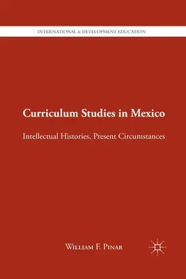 Los Estudios Curriculares en México: Historias Intelectuales, Circunstancias Actuales - Curriculum Studies in Mexico: Intellectual Histories, Present Circumstances