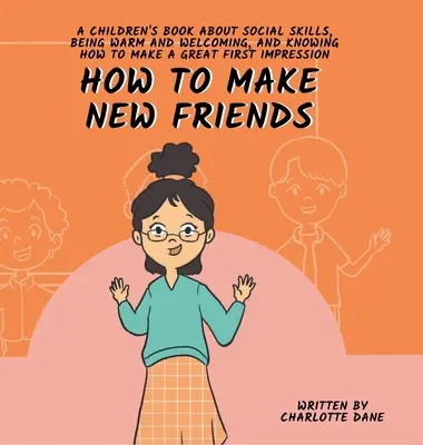 Cómo hacer nuevos amigos: Un libro para niños sobre habilidades sociales, ser cariñoso y saber causar una buena primera impresión - How to Make New Friends: A Children's Book About Social Skills, Being Warm, and Knowing How to Make a Great First Impression