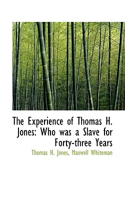 La experiencia de Thomas H. Jones: Who Was a Slave for Forty-Three Years (La experiencia de Thomas H. Jones, que fue esclavo durante cuarenta y tres años) - The Experience of Thomas H. Jones: Who Was a Slave for Forty-Three Years