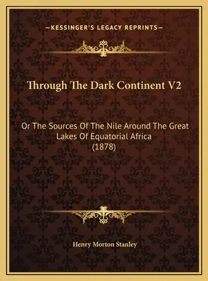 A través del continente negro V2: O las fuentes del Nilo en torno a los grandes lagos del África ecuatorial (1878) - Through The Dark Continent V2: Or The Sources Of The Nile Around The Great Lakes Of Equatorial Africa (1878)