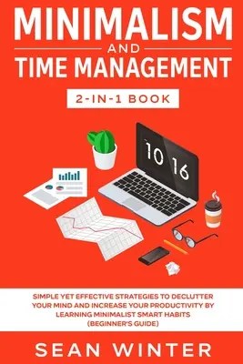 Libro Minimalismo y Gestión del Tiempo 2 en 1: Estrategias Sencillas pero Eficaces para Despejar su Mente y Aumentar su Productividad Aprendiendo Minimali - Minimalism and Time Management 2-in-1 Book: Simple Yet Effective Strategies to Declutter Your Mind and Increase Your Productivity by Learning Minimali