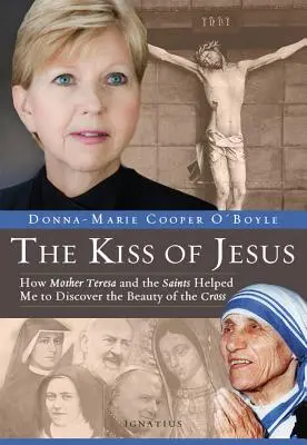 El beso de Jesús: Cómo la Madre Teresa y los santos me ayudaron a descubrir la belleza de la cruz - Kiss of Jesus: How Mother Teresa and the Saints Helped Me to Discover the Beauty of the Cross
