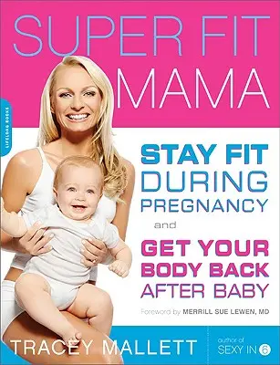 Super Fit Mama: Mantente en forma durante el embarazo y recupera tu cuerpo después del bebé - Super Fit Mama: Stay Fit During Pregnancy and Get Your Body Back After Baby