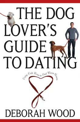 Guía de citas para amantes de los perros: Cómo usar narices frías para encontrar corazones cálidos - The Dog Lover's Guide to Dating: Using Cold Noses to Find Warm Hearts