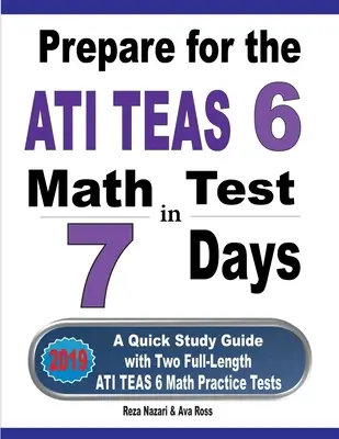 Prepárate para el Examen de Matemáticas ATI TEAS 6 en 7 Días: Una Guía de Estudio Rápida con Dos Pruebas de Práctica de Matemáticas ATI TEAS 6 de Duración Completa - Prepare for the ATI TEAS 6 Math Test in 7 Days: A Quick Study Guide with Two Full-Length ATI TEAS 6 Math Practice Tests