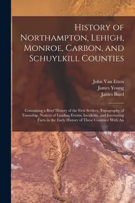 Historia de los condados de Northampton, Lehigh, Monroe, Carbon y Schuylkill: Contiene una breve historia de los primeros pobladores, topografía de los municipios, no - History of Northampton, Lehigh, Monroe, Carbon, and Schuylkill Counties: Containing a Brief History of the First Settlers, Topography of Township, Not