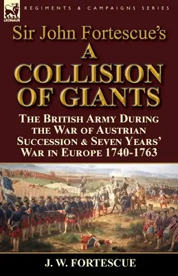 A Collision of Giants» de Sir John Fortescue: el ejército británico durante la Guerra de Sucesión Austriaca y la Guerra de los Siete Años en Europa 1740-1763 - Sir John Fortescue's 'A Collision of Giants': the British Army During the War of Austrian Succession & Seven Years' War in Europe 1740-1763