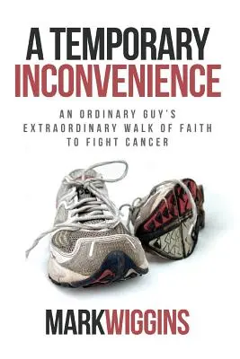 Un inconveniente temporal: La extraordinaria fe de un hombre corriente en su lucha contra el cáncer - A Temporary Inconvenience: An Ordinary Guy's Extraordinary Walk of Faith to Fight Cancer