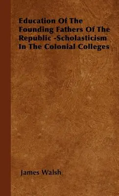 La Educación de los Padres Fundadores de la República - La Escolástica en los Colegios Coloniales - Education of the Founding Fathers of the Republic -Scholasticism in the Colonial Colleges