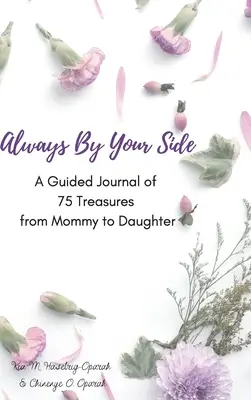 Siempre a tu lado: Un Diario de 75 Tesoros Guiados de Mamá a Hija - Always By Your Side: A Journal of 75 Guided Treasures from Mommy to Daughter