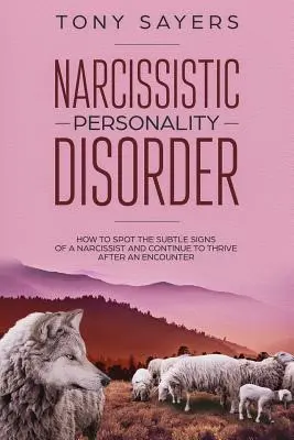 Trastorno Narcisista de la Personalidad-Cómo Detectar las Señales Sutiles de un Narcisista y Continuar Prosperando Después de un Encuentro. - Narcissistic Personality Disorder-How To Spot The Subtle Signs Of A Narcissist And Continue To Thrive After An Encounter.