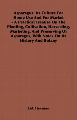 Espárragos: Su cultivo para uso doméstico y para el mercado - Tratado práctico sobre la plantación, el cultivo, la cosecha, la comercialización y el cultivo del espárrago. - Asparagus: Its Culture for Home Use and for Market - A Practical Treatise on the Planting, Cultivation, Harvesting, Marketing, an