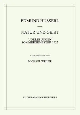 Natur und Geist: Vorlesungen Sommersemester 1927 - Natur Und Geist: Vorlesungen Sommersemester 1927