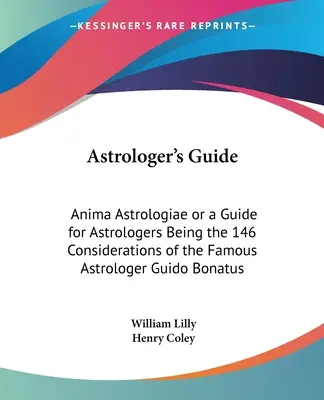 Guía del Astrólogo: Anima Astrologiae o una Guía para Astrólogos Siendo las 146 Consideraciones del Famoso Astrólogo Guido Bonatus - Astrologer's Guide: Anima Astrologiae or a Guide for Astrologers Being the 146 Considerations of the Famous Astrologer Guido Bonatus