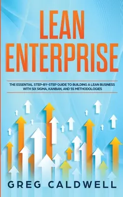 Lean Enterprise: La guía esencial paso a paso para crear una empresa lean con las metodologías Six Sigma, Kanban y 5S (Guías Lean - Lean Enterprise: The Essential Step-by-Step Guide to Building a Lean Business with Six Sigma, Kanban, and 5S Methodologies (Lean Guides