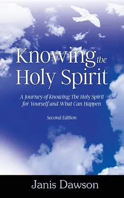 Conocer al Espíritu Santo: Un viaje para conocer al Espíritu Santo por uno mismo y lo que puede ocurrir - Knowing the Holy Spirit: A Journey of Knowing The Holy Spirit for Yourself and What Can Happen