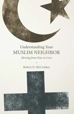 Comprender al prójimo musulmán: Del miedo al amor - Understanding Your Muslim Neighbor: Moving from Fear to Love