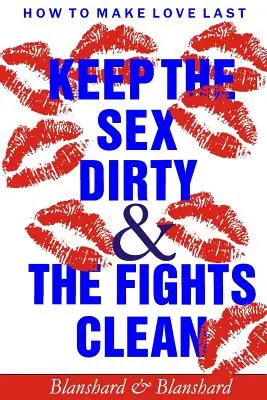 How To Make Love Last.: El sexo sucio y las peleas limpias - How To Make Love Last.: Keep The Sex Dirty and The Fights Clean