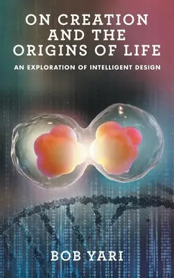Sobre la creación y los orígenes de la vida: Una exploración del diseño inteligente - On Creation and the Origins of Life: An Exploration of Intelligent Design