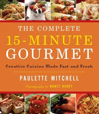 El gourmet completo en 15 minutos: Cocina creativa rápida y fresca - The Complete 15 Minute Gourmet: Creative Cuisine Made Fast and Fresh