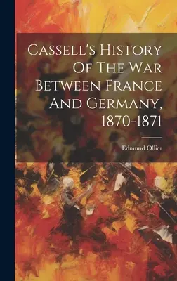 Historia de la guerra entre Francia y Alemania, 1870-1871, de Cassell - Cassell's History Of The War Between France And Germany, 1870-1871