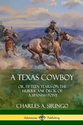 A Texas Cowboy: or, Fifteen Years on the Hurricane Deck of a Spanish Pony (en inglés) - A Texas Cowboy: or, Fifteen Years on the Hurricane Deck of a Spanish Pony
