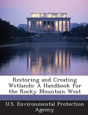 Restauración y creación de humedales: Manual para el oeste de las Montañas Rocosas - Restoring and Creating Wetlands: A Handbook for the Rocky Mountain West