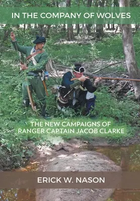 En compañía de lobos: Las nuevas campañas del capitán de los Rangers Jacob Clarke - In the Company of Wolves: The New Campaigns of Ranger Captain Jacob Clarke