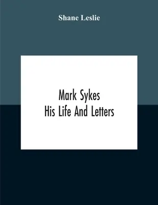 Mark Sykes: su vida y sus cartas - Mark Sykes: His Life And Letters