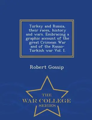 Turquía y Rusia, sus razas, historia y guerras. Con un relato gráfico de la gran guerra de Crimea y de la guerra ruso-turca Vol. I. - War Coll - Turkey and Russia, Their Races, History and Wars. Embracing a Graphic Account of the Great Crimean War and of the Russo-Turkish War Vol. I. - War Coll