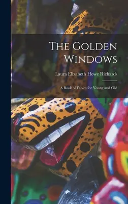 Las ventanas de oro: Un libro de fábulas para jóvenes y mayores - The Golden Windows: A Book of Fables for Young and Old