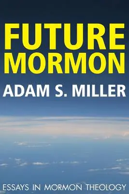 Futuro mormón: Ensayos de teología mormona - Future Mormon: Essays in Mormon Theology