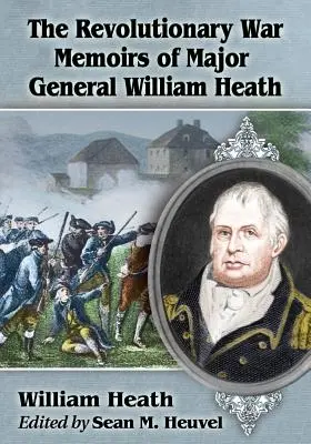 Memorias de la Guerra de la Independencia del General de División William Heath - The Revolutionary War Memoirs of Major General William Heath