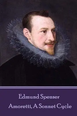 Edmund Spenser - Amoretti, Ciclo de Sonetos: También incluye EPITHALAMION & PROTHALAMION: or, A SPOUSALL VERSE - Edmund Spenser - Amoretti, A Sonnet Cycle: Also includes EPITHALAMION & PROTHALAMION: or, A SPOUSALL VERSE