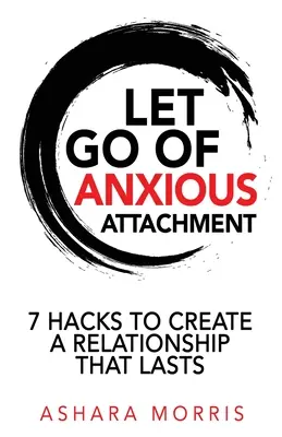 Suelta el apego ansioso: 7 trucos para crear una relación duradera - Let Go of Anxious Attachment: 7 Hacks to Create a Relationship that Lasts