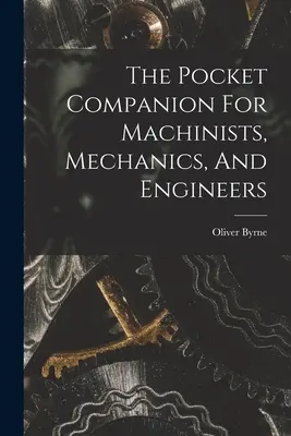 El compañero de bolsillo para maquinistas, mecánicos e ingenieros - The Pocket Companion For Machinists, Mechanics, And Engineers