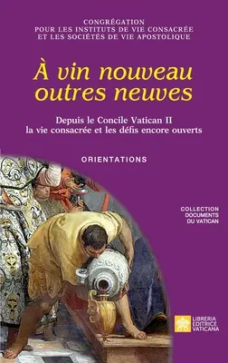 vin nouveau outres neuves. Depuis le Concile Vatican II la vie consacre et les dfis encore ouverts. Orientations