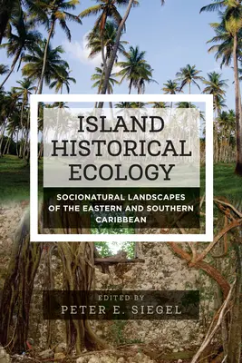 Ecología Histórica Insular: Paisajes socionaturales del Caribe oriental y meridional - Island Historical Ecology: Socionatural Landscapes of the Eastern and Southern Caribbean