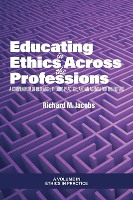Educar en la ética a través de las profesiones: Un compendio de investigación, teoría, práctica y una agenda para el futuro - Educating in Ethics Across the Professions: A Compendium of Research, Theory, Practice, and an Agenda for the Future