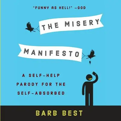 El manifiesto de la miseria: Una parodia de autoayuda para los absortos en sí mismos - The Misery Manifesto: A Self-Help Parody for the Self-Absorbed