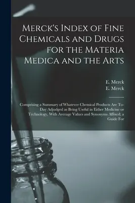 Índice Merck de Productos Químicos Finos y Drogas para la Materia Médica y las Artes: Comprende un resumen de todos los productos químicos que se consideran hoy en día - Merck's Index of Fine Chemicals and Drugs for the Materia Medica and the Arts: Comprising a Summary of Whatever Chemical Products are To-day Adjudged