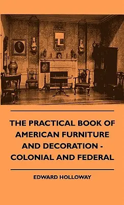 El Libro Práctico del Mobiliario y la Decoración Americana - Colonial y Federal - The Practical Book of American Furniture and Decoration - Colonial and Federal