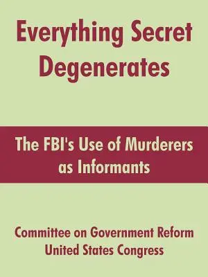 Todo Lo Secreto Degenera: El uso del FBI de asesinos como informantes - Everything Secret Degenerates: The FBI's Use of Murderers as Informants
