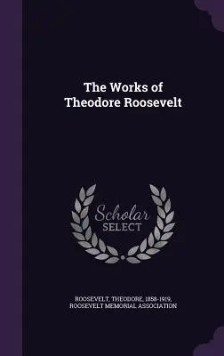 Las obras de Theodore Roosevelt - The Works of Theodore Roosevelt