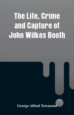 Vida, crimen y captura de John Wilkes Booth - The Life, Crime and Capture of John Wilkes Booth