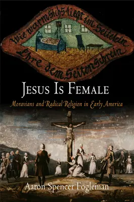 Jesús es mujer: Moravians and Radical Religion in Early America (Las moravas y la religión radical en la América primitiva) - Jesus Is Female: Moravians and Radical Religion in Early America