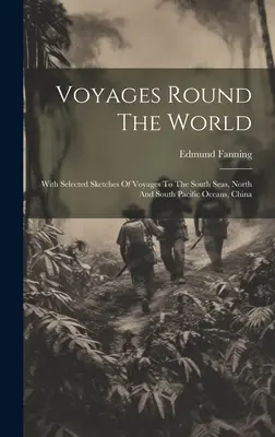 Viajes alrededor del mundo: Con esbozos seleccionados de viajes a los mares del Sur, los océanos Pacífico Norte y Sur y China - Voyages Round The World: With Selected Sketches Of Voyages To The South Seas, North And South Pacific Oceans, China